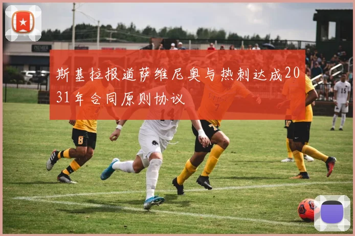 斯基拉报道萨维尼奥与热刺达成2031年合同原则协议